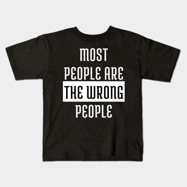 Most People Are The Wrong People Kids T-Shirt by Samax